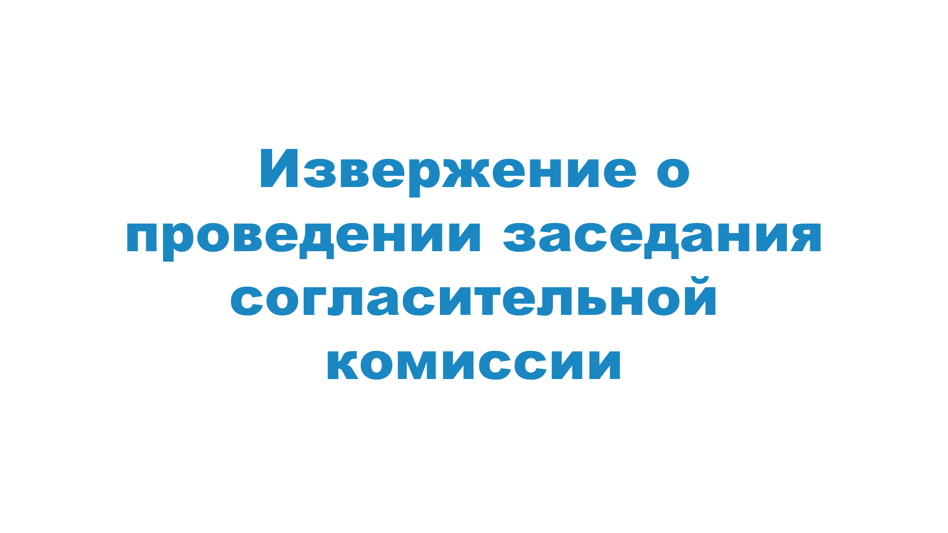 ИЗВЕЩЕНИЕ О ПРОВЕДЕНИИ ЗАСЕДАНИЯ СОГЛАСИТЕЛЬНОЙ КОМИССИИ ПО ВОПРОСУ СОГЛАСОВАНИЯ МЕСТОПОЛОЖЕНИЯ ГРАНИЦ ЗЕМЕЛЬНЫХ УЧАСТКОВ ПРИ ВЫПОЛНЕНИИ КОМПЛЕКСНЫХ КАДАСТРОВЫХ РАБОТ.